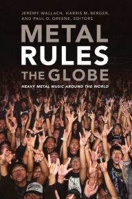 Title: Metal Rules the Globe: Heavy Metal Music around the World, Author: Jeremy Wallach
