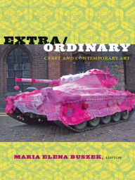 Title: Extra/Ordinary: Craft and Contemporary Art, Author: Maria Elena Buszek