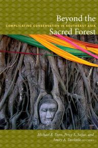 Title: Beyond the Sacred Forest: Complicating Conservation in Southeast Asia, Author: Michael R. Dove