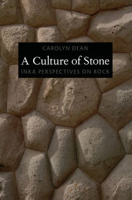 Title: A Culture of Stone: Inka Perspectives on Rock, Author: Carolyn Dean