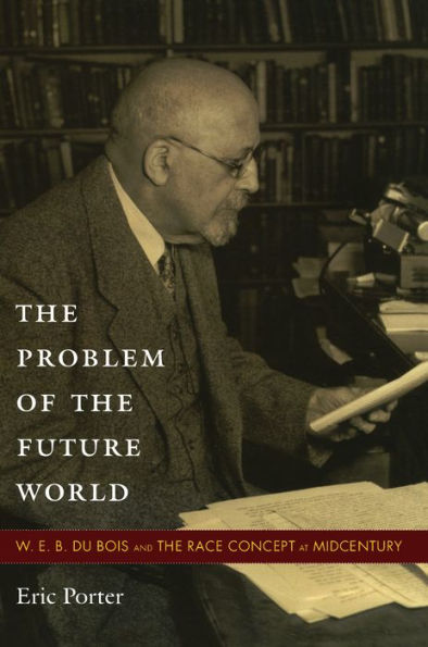 The Problem of the Future World: W. E. B. Du Bois and the Race Concept at Midcentury