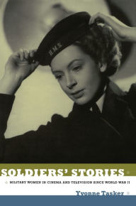 Title: Soldiers' Stories: Military Women in Cinema and Television since World War II, Author: Yvonne Tasker