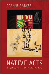 Title: Native Acts: Law, Recognition, and Cultural Authenticity, Author: Joanne Barker