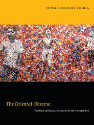 Title: The Oriental Obscene: Violence and Racial Fantasies in the Vietnam Era, Author: Sylvia Shin Huey Chong