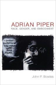 Title: Adrian Piper: Race, Gender, and Embodiment, Author: John P. Bowles