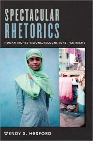 Title: Spectacular Rhetorics: Human Rights Visions, Recognitions, Feminisms, Author: Wendy Hesford