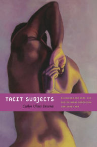 Title: Tacit Subjects: Belonging and Same-Sex Desire among Dominican Immigrant Men, Author: Carlos Ulises Decena