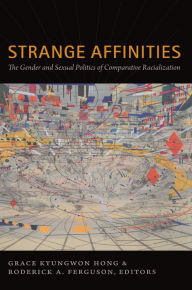 Title: Strange Affinities: The Gender and Sexual Politics of Comparative Racialization, Author: Grace Kyungwon Hong