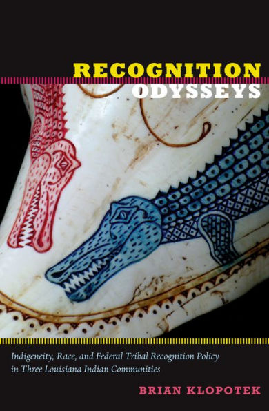 Recognition Odysseys: Indigeneity, Race, and Federal Tribal Recognition Policy in Three Louisiana Indian Communities