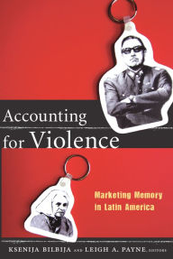 Title: Accounting for Violence: Marketing Memory in Latin America, Author: Leigh A. Payne