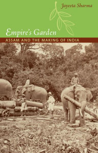 Title: Empire's Garden: Assam and the Making of India, Author: Jayeeta Sharma