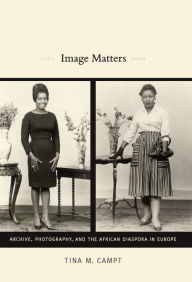 Title: TEST1 Image Matters: Archive, Photography, and the African Diaspora in Europe, Author: Tina M. Campt