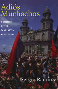 Title: Adiós Muchachos: A Memoir of the Sandinista Revolution, Author: Sergio Ramírez