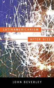 Title: Latinamericanism after 9/11, Author: John Beverley