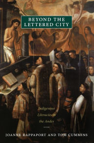 Title: Beyond the Lettered City: Indigenous Literacies in the Andes, Author: Joanne Rappaport