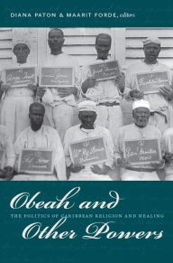 Title: Obeah and Other Powers: The Politics of Caribbean Religion and Healing, Author: Diana Paton