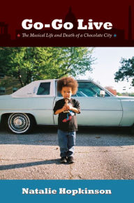 Title: Go-Go Live: The Musical Life and Death of a Chocolate City, Author: Natalie Hopkinson