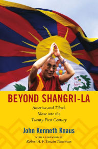 Title: Beyond Shangri-La: America and Tibet's Move into the Twenty-First Century, Author: John Kenneth Knaus