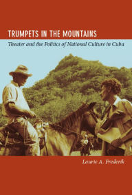 Title: Trumpets in the Mountains: Theater and the Politics of National Culture in Cuba, Author: Laurie Aleen Frederik