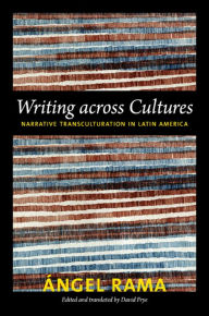 Title: Writing across Cultures: Narrative Transculturation in Latin America, Author: Angel Rama