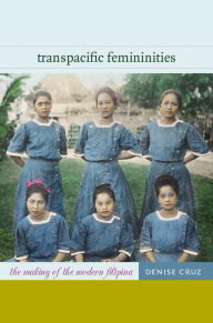 Title: Transpacific Femininities: The Making of the Modern Filipina, Author: Denise Cruz