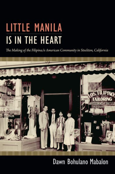 Little Manila Is in the Heart: The Making of the Filipina/o American Community in Stockton, California