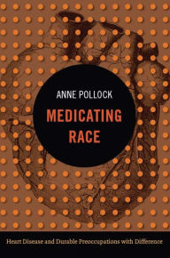 Title: TEST1 Medicating Race: Heart Disease and Durable Preoccupations with Difference, Author: Anne Pollock