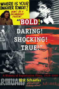 Title: Bold! Daring! Shocking! True!: A History of Exploitation Films, 1919-1959, Author: Eric Schaefer