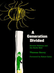 Title: A Generation Divided: German Children and the Berlin Wall, Author: Thomas A. Davey
