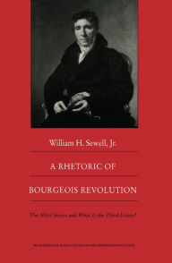 Title: A Rhetoric of Bourgeois Revolution: The Abbe Sieyes and What is the Third Estate?, Author: William H Sewell Jr.