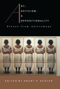 Title: Art, Activism, and Oppositionality: Essays from Afterimage, Author: Grant H. Kester