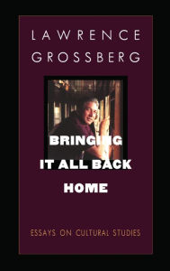 Title: Bringing It All Back Home: Essays on Cultural Studies, Author: Lawrence Grossberg