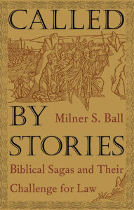 Title: Called by Stories: Biblical Sagas and Their Challenge for Law, Author: Milner S. Ball