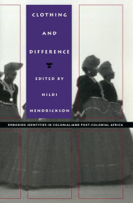 Title: Clothing and Difference: Embodied Identities in Colonial and Post-Colonial Africa, Author: Hildi Hendrickson