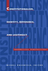 Title: Constitutionalism, Identity, Difference, and Legitimacy: Theoretical Perspectives, Author: Michel Rosenfeld