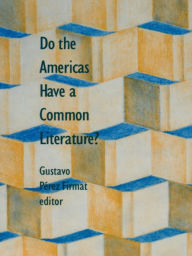 Title: Do the Americas Have a Common Literature?, Author: Gustavo Pérez Firmat