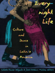 Title: Everynight Life: Culture and Dance in Latin/o America, Author: Celeste Fraser Delgado