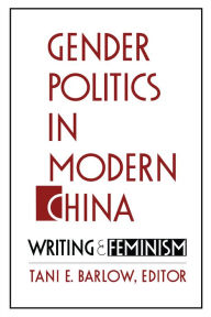 Title: Gender Politics in Modern China: Writing and Feminism, Author: Tani Barlow