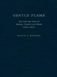 Title: Gentle Flame: The Life and Verse of Dudley, Fourth Lord North, Author: Dale B. J. Randall