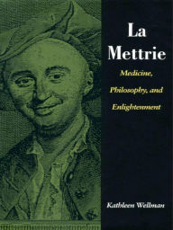Title: La Mettrie: Medicine, Philosophy, and Enlightenment, Author: Kathleen Wellman