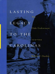 Title: Lasting Legacy to the Carolinas: The Duke Endowment, 1924-1994, Author: Robert F. Durden