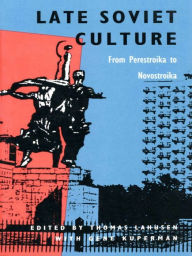 Title: Late Soviet Culture from Perestroika to Novostroika, Author: Thomas Lahusen