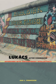 Title: Lukács After Communism: Interviews with Contemporary Intellectuals, Author: Eva L. Corredor