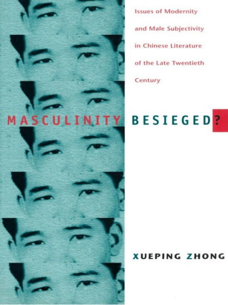 Masculinity Besieged?: Issues of Modernity and Male Subjectivity in Chinese Literature of the Late Twentieth Century