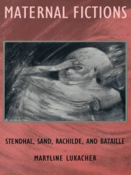 Title: Maternal Fictions: Stendahl, Sand, Rachilde, and Bataille, Author: Maryline Lukacher