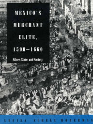 Title: Mexico's Merchant Elite, 1590-1660: Silver, State, and Society, Author: Louisa Schell Hoberman