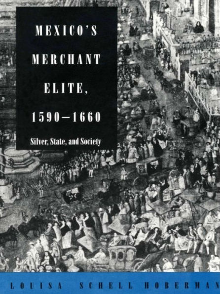 Mexico's Merchant Elite, 1590-1660: Silver, State, and Society