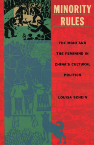 Title: Minority Rules: The Miao and the Feminine in China's Cultural Politics, Author: Louisa Schein