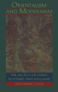 Title: Orientalism and Modernism: The Legacy of China in Pound and Williams, Author: Zhaoming Qian