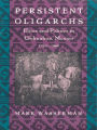 Persistent Oligarchs: Elites and Politics in Chihuahua, Mexico 1910-1940